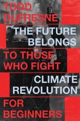 The Future Belongs to Those Who Fight : Climate Revolution for Beginners