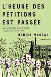 L' heure des Pétitions Est Passée : Les Luttes des Sans-Travail Au Québec, 1919-1939