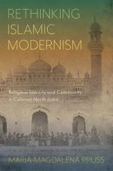 Rethinking Islamic Modernism : Religious Identity and Community in Colonial North India
