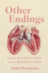 Other Endings : Organ Transplantation and the Burdens of Hope