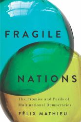 Fragile Nations : The Promise and Perils of Multinational Democracies