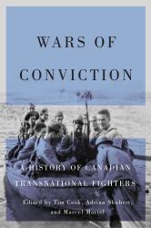 Wars of Conviction : A History of Canadian Transnational Fighters