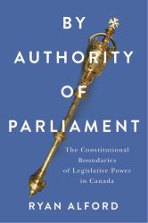 By Authority of Parliament : The Constitutional Boundaries of Legislative Power in Canada