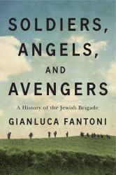 Soldiers, Angels, and Avengers : A History of the Jewish Brigade