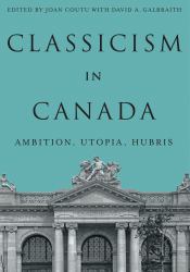 Classicism in Canada : Ambition, Utopia, Hubris