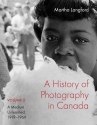 A History of Photography in Canada, Volume 2 : A Medium Unleashed, 1919-1969