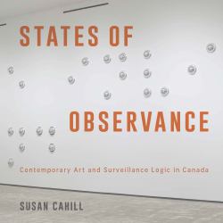 States of Observance : Contemporary Art and Surveillance Logic in Canada