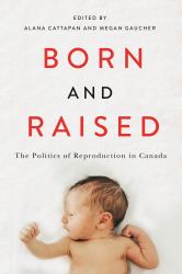 Born and Raised : The Politics of Reproduction in Canada