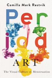 Period Art : The Visual Culture of Menstruation