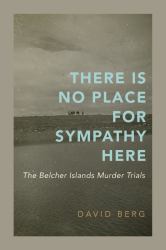 There Is No Place for Sympathy Here : The Belcher Islands Murder Trials