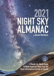 2021 Night Sky Almanac : A Month-By-Month Guide to North America's Skies from the Royal Astronomical Society of Canada