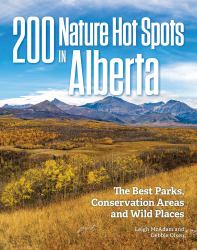 200 Nature Hot Spots in Alberta : The Best Parks, Conservation Areas and Wild Places