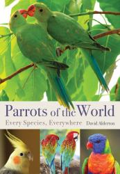 Parrots of the World : Every Species, Everywhere