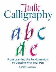 Italic Calligraphy : From Learning the Fundamentals to Dancing with Your Pen