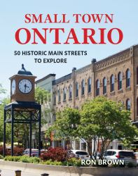Small Town Ontario : 50 Historic Main Streets to Explore