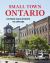 Small Town Ontario : 50 Historic Main Streets to Explore
