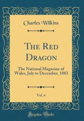 The Red Dragon, Vol. 4 : The National Magazine of Wales, July to December, 1883 (Classic Reprint)