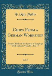 Chips from a German Workshop, Vol. 4 : Essays Chiefly on the Science of Language with Index to Vols; III. and IV (Classic Reprint)