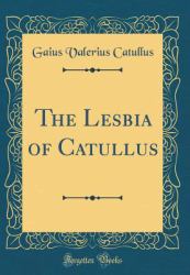 The Lesbia of Catullus (Classic Reprint)