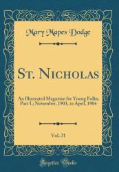 St. Nicholas, Vol. 31 : An Illustrated Magazine for Young Folks; Part I. ; November, 1903, to April, 1904 (Classic Reprint)
