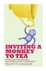 Inviting a Monkey to Tea : Befriending Your Mind and Discovering Lasting Contentement