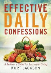 Effective Daily Confessions : A Believer's Guide for Successful Living