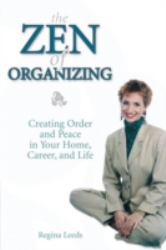 The Zen of Organizing : Creating Order and Peace in Your Home, Career and Life