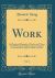 Work, Vol. 2 : An Illustrated Magazine of Practice and Theory for All Workmen, Professional and Amateur; from March 22, 1890, to March 14, 1891 (Classic Reprint)