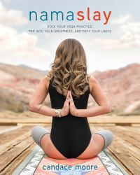 Namaslay : Rock Your Yoga Practice, Tap into Your Greatness, and Defy Your Limits