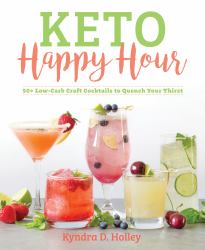 Keto Happy Hour : 50+ Low-Carb Craft Cocktails to Quench Your Thirst