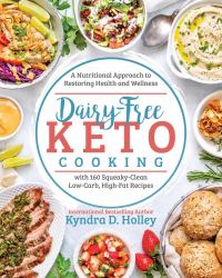 Dairy Free Keto Cooking : A Nutritional Approach to Restoring Health and Wellness with 160 Squeaky-Clean Low-Carb, High-Fat Recipes