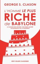 L' homme le Plus Riche de Babylone : La Sagesse des Anciens : une Route Assurée du Bonheur et de la Prospérité