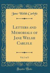 Letters and Memorials of Jane Welsh Carlyle, Vol. 3 of 3 (Classic Reprint)