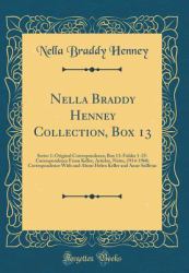 Nella Braddy Henney Collection, Box 13 : Series 1: Original Correspondence; Box 13: Folder 1-25: Correspondence from Keller, Articles, Notes, 1914-1960; Correspondence with and about Helen Keller and Anne Sullivan (Classic Reprint)