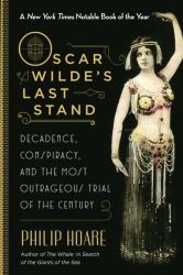 Oscar Wilde's Last Stand : Decadence, Conspiracy, and the Most Outrageous Trial of the Century