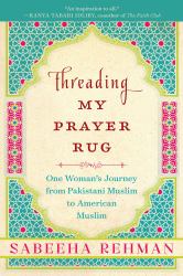 Threading My Prayer Rug : One Woman's Journey from Pakistani Muslim to American Muslim