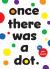 Once There Was a Dot Once There Was a Dot