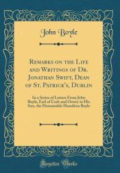Remarks on the Life and Writings of Dr. Jonathan Swift, Dean of St. Patrick's, Dublin : In a Series of Letters from John Boyle, Earl of Cork and Orrery to His Son, the Honourable Hamilton Boyle (Classic Reprint)