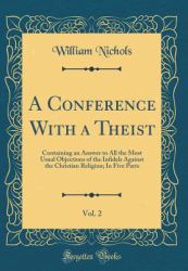 A Conference with a Theist, Vol. 2 : Containing an Answer to All the Most Usual Objections of the Infidels Against the Christian Religion; in Five Parts (Classic Reprint)