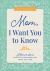Mom, I Want You to Know : Letters to Share Your Love, Memories, and Heart with Her