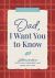 Dad, I Want You to Know : Letters to Share Your Love, Memories, and Heart with Him