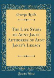 The Life Story of Aunt Janet Authoress of Aunt Janet's Legacy (Classic Reprint)