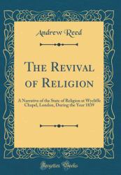 The Revival of Religion : A Narrative of the State of Religion at Wycliffe Chapel, London, During the Year 1839 (Classic Reprint)