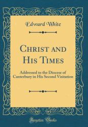 Christ and His Times : Addressed to the Diocese of Canterbury in His Second Visitation (Classic Reprint)