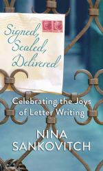 Signed, Sealed, Delivered : Celebrating the Joys of Letter Writing