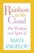 Rainbow in the Cloud : The Wisdom and Spirit of Maya Angelou
