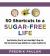 50 Shortcuts to a Sugar-Free Life : How Pistachios, Olive Oil, and a Good Night's Sleep Can Help You Overcome Sugar Addiction for a Longer, Healthier Life