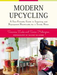 Modern Upcycling : A User-Friendly Guide to Inspiring and Repurposed Handicrafts for a Trendy Home