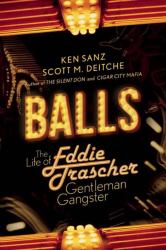 Balls : The Life of Eddie Trascher, Gentleman Gangster