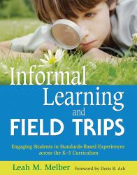 Informal Learning and Field Trips : Engaging Students in Standards-Based Experiences Across the K?5 Curriculum